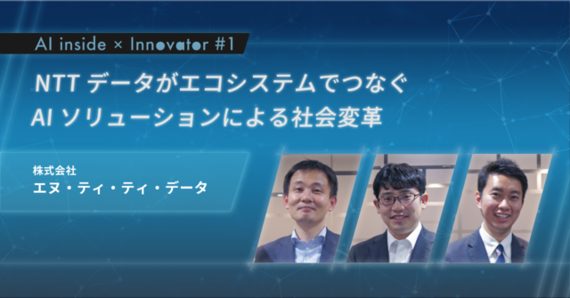 NTTデータがエコシステムでつなぐAIソリューションによる社会変革【AI inside × Innovator ＃1】